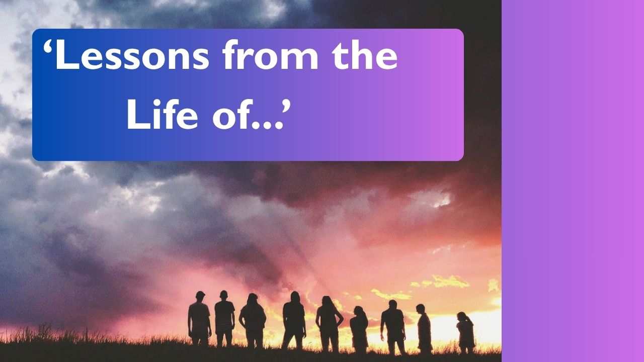 'Lessons in the life of ...'